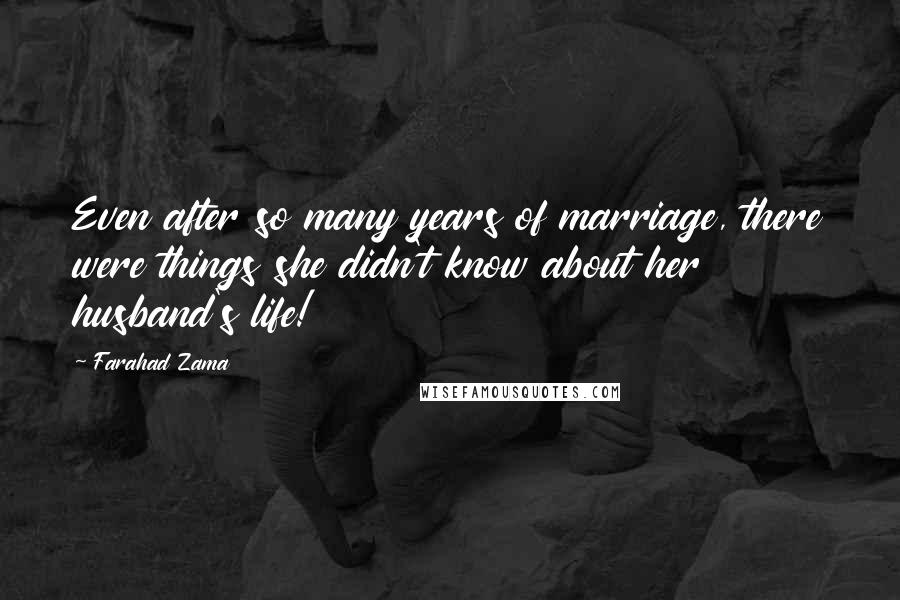 Farahad Zama quotes: Even after so many years of marriage, there were things she didn't know about her husband's life!