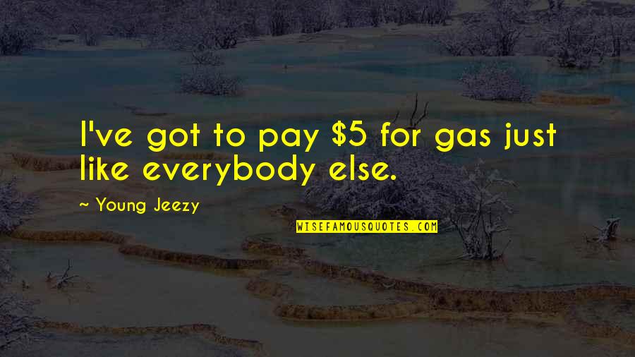 Farahani And Campbell Quotes By Young Jeezy: I've got to pay $5 for gas just