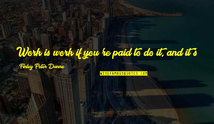 Farahbakhsh Stamp Quotes By Finley Peter Dunne: Work is work if you're paid to do Farahbakhsh Stamp Quotes By Finley Peter Dunne: Work is work if you're paid to do