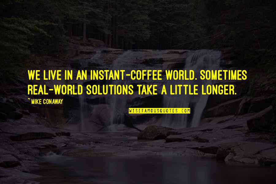 Farahmandfar Quotes By Mike Conaway: We live in an instant-coffee world. Sometimes real-world Farahmandfar Quotes By Mike Conaway: We live in an instant-coffee world. Sometimes real-world