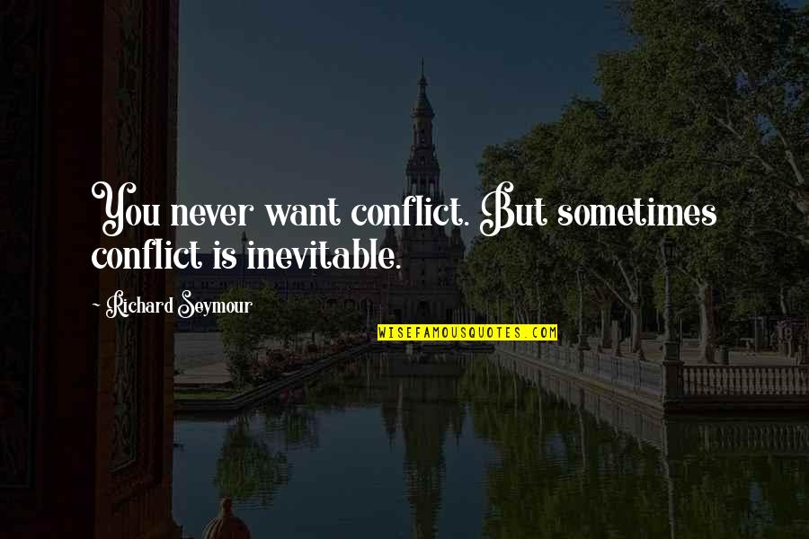 Farajollah Amirmokhtari Quotes By Richard Seymour: You never want conflict. But sometimes conflict is Farajollah Amirmokhtari Quotes By Richard Seymour: You never want conflict. But sometimes conflict is