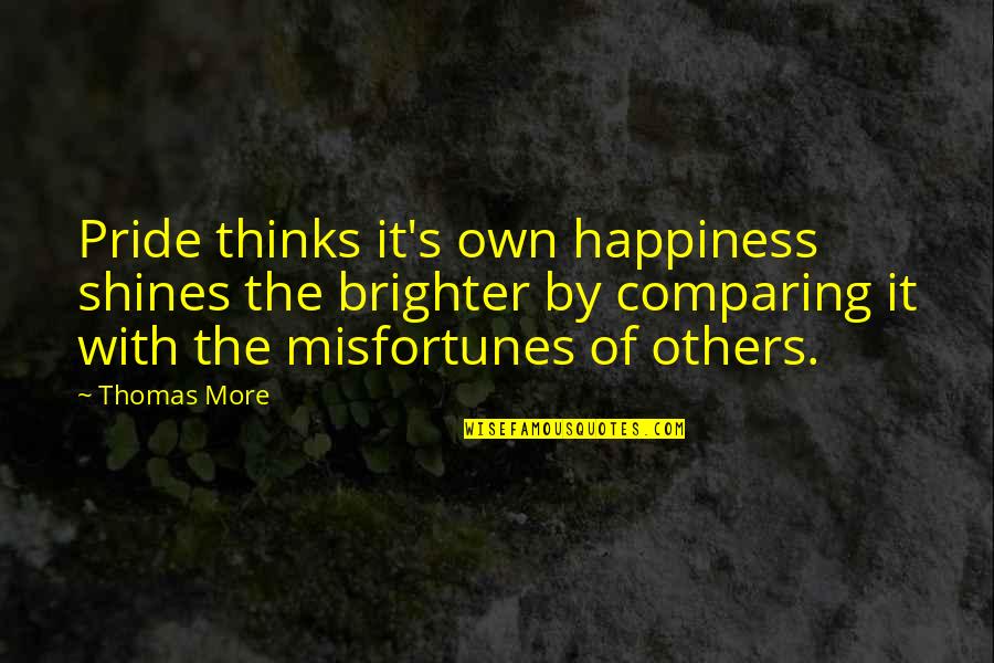 Farajollah Amirmokhtari Quotes By Thomas More: Pride thinks it's own happiness shines the brighter Farajollah Amirmokhtari Quotes By Thomas More: Pride thinks it's own happiness shines the brighter