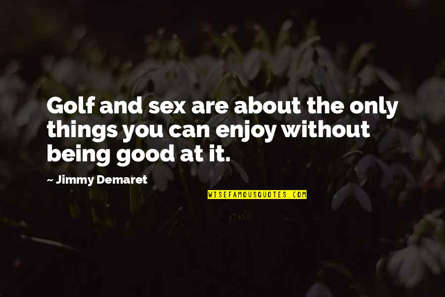 Farak Divine Quotes By Jimmy Demaret: Golf and sex are about the only things