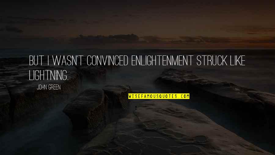 Farak Divine Quotes By John Green: But I wasn't convinced enlightenment struck like lightning.