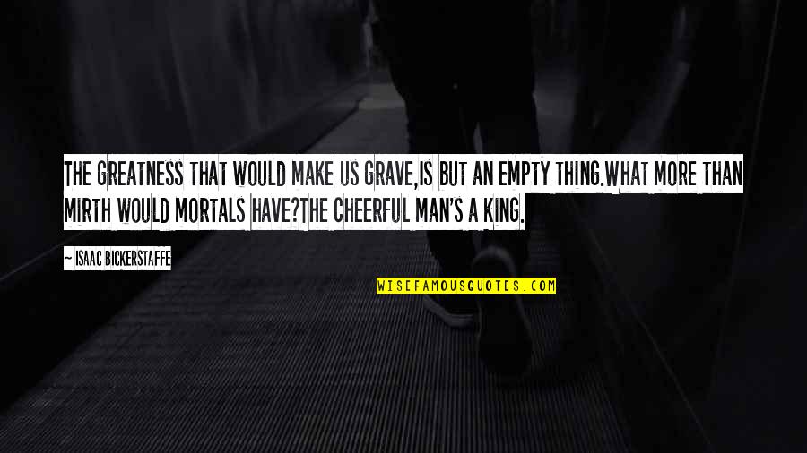 Farak Nahi Padta Quotes By Isaac Bickerstaffe: The greatness that would make us grave,Is but Farak Nahi Padta Quotes By Isaac Bickerstaffe: The greatness that would make us grave,Is but