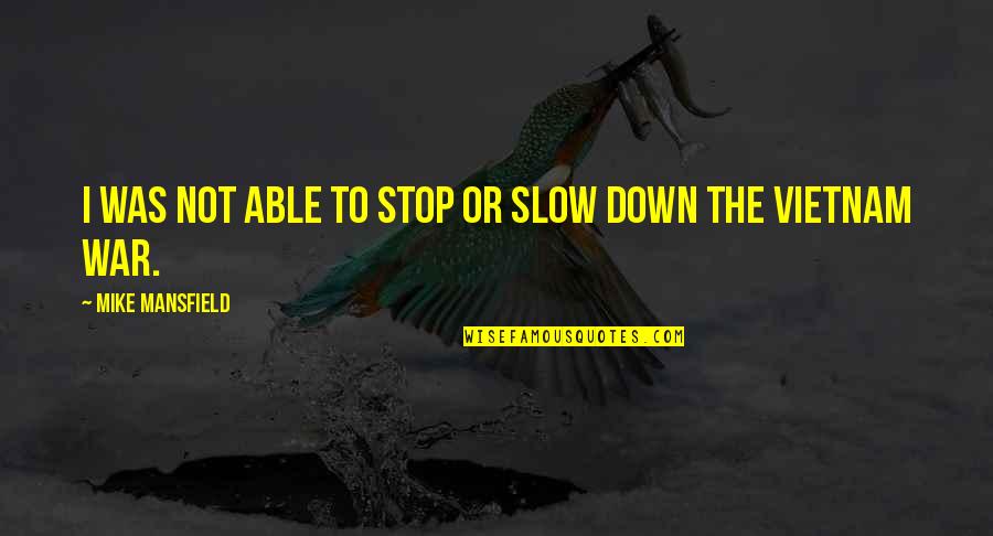 Farakka Quotes By Mike Mansfield: I was not able to stop or slow Farakka Quotes By Mike Mansfield: I was not able to stop or slow