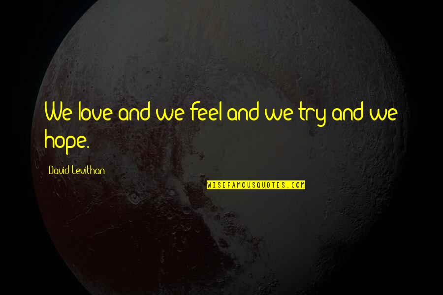 Faraldos Quotes By David Levithan: We love and we feel and we try Faraldos Quotes By David Levithan: We love and we feel and we try