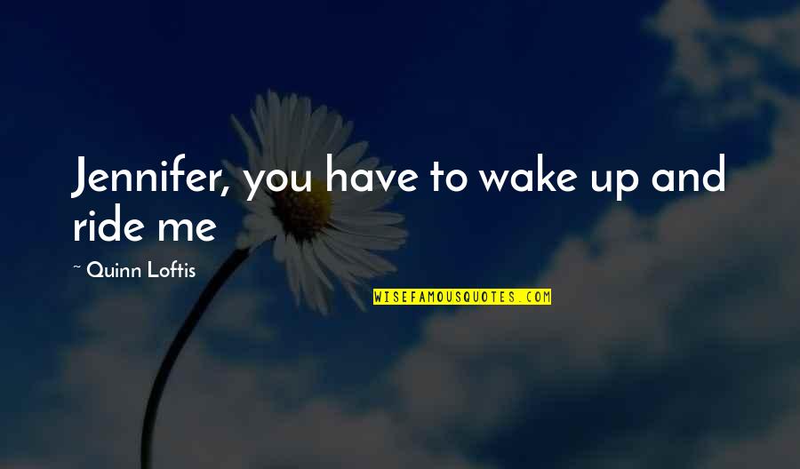 Farallones De Cali Quotes By Quinn Loftis: Jennifer, you have to wake up and ride Farallones De Cali Quotes By Quinn Loftis: Jennifer, you have to wake up and ride