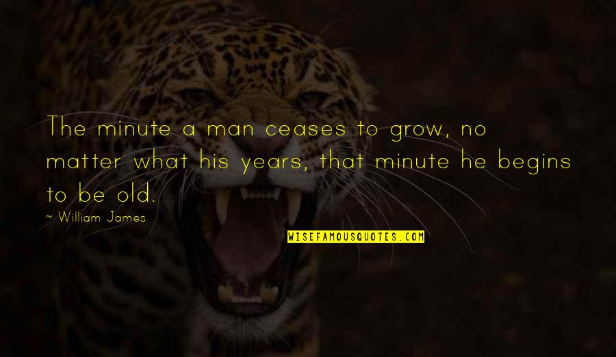 Farallones De Cali Quotes By William James: The minute a man ceases to grow, no Farallones De Cali Quotes By William James: The minute a man ceases to grow, no