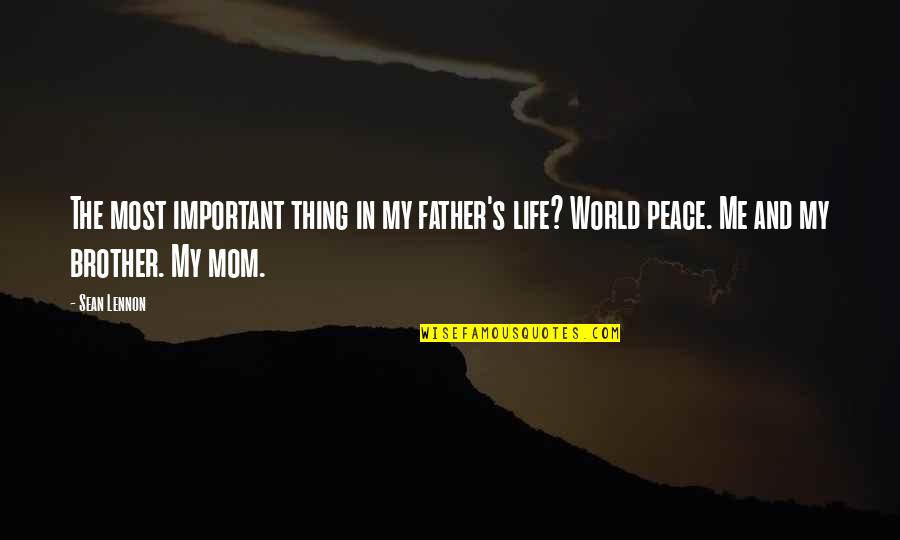 Faramir Death Quotes By Sean Lennon: The most important thing in my father's life?