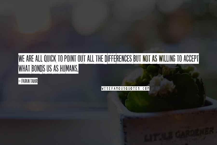 Faran Tahir quotes: We are all quick to point out all the differences but not as willing to accept what bonds us as humans.