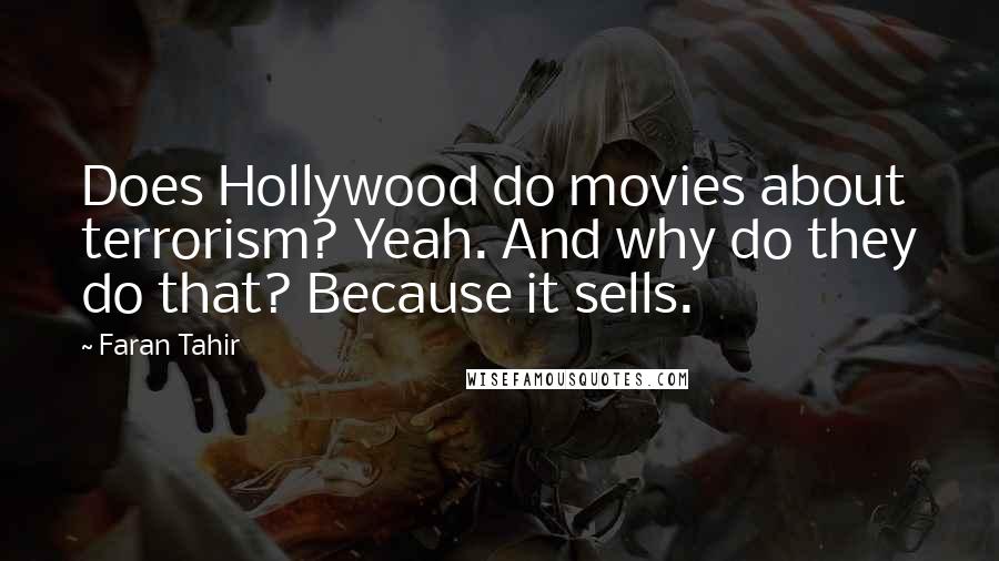 Faran Tahir quotes: Does Hollywood do movies about terrorism? Yeah. And why do they do that? Because it sells.