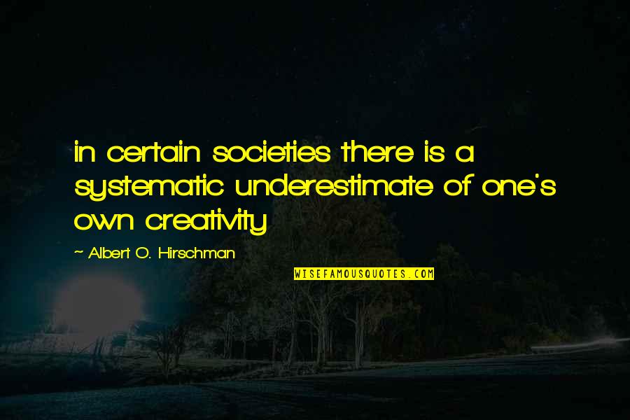 Faranak Mirghahari Quotes By Albert O. Hirschman: in certain societies there is a systematic underestimate