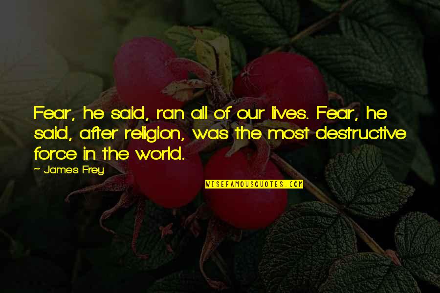 Faranak Mirghahari Quotes By James Frey: Fear, he said, ran all of our lives.
