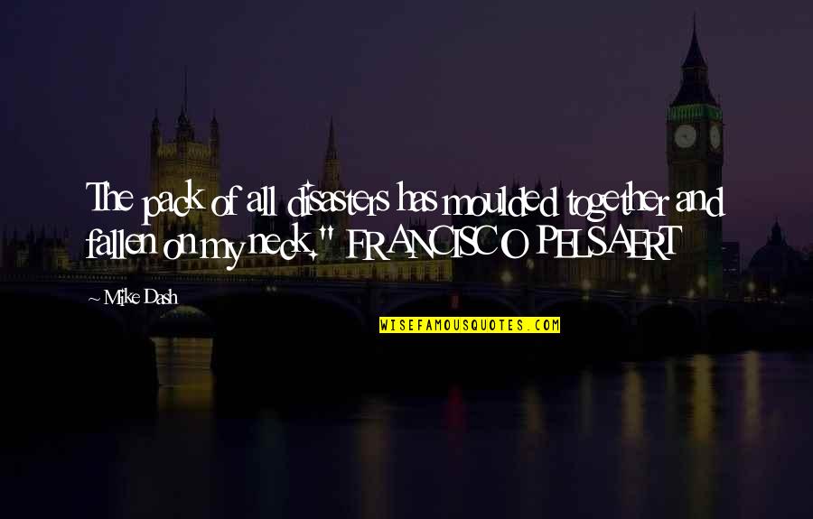 Faraneh Behzadi Quotes By Mike Dash: The pack of all disasters has moulded together Faraneh Behzadi Quotes By Mike Dash: The pack of all disasters has moulded together