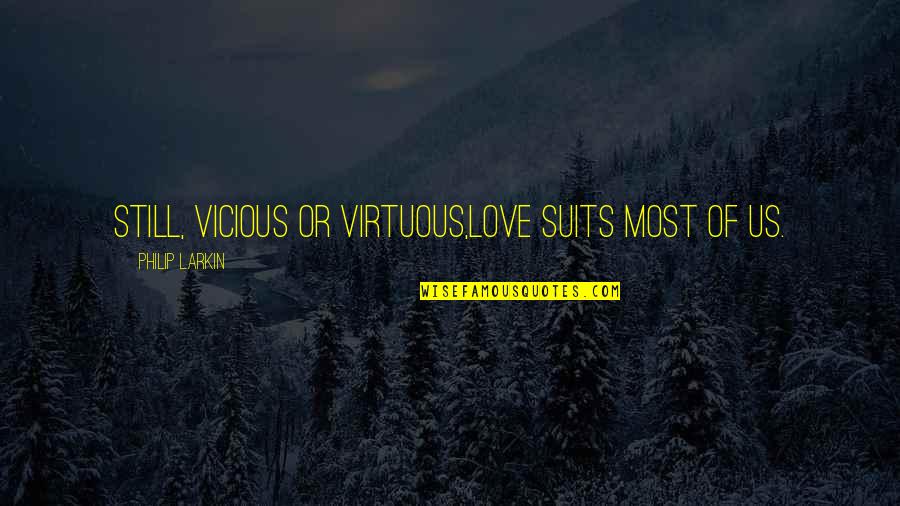 Faraneh Chamran Quotes By Philip Larkin: Still, vicious or virtuous,Love suits most of us. Faraneh Chamran Quotes By Philip Larkin: Still, vicious or virtuous,Love suits most of us.