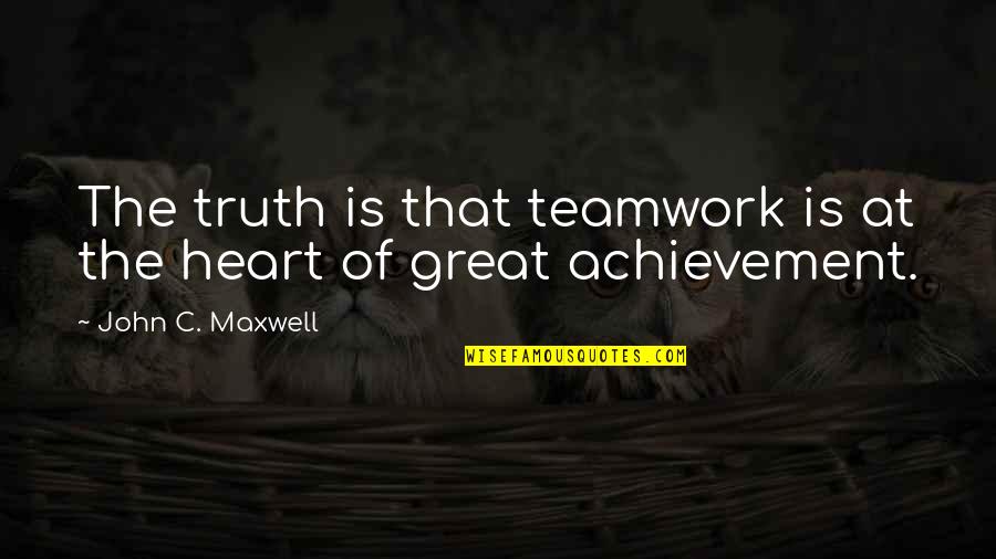 Faraneh Heydari Quotes By John C. Maxwell: The truth is that teamwork is at the