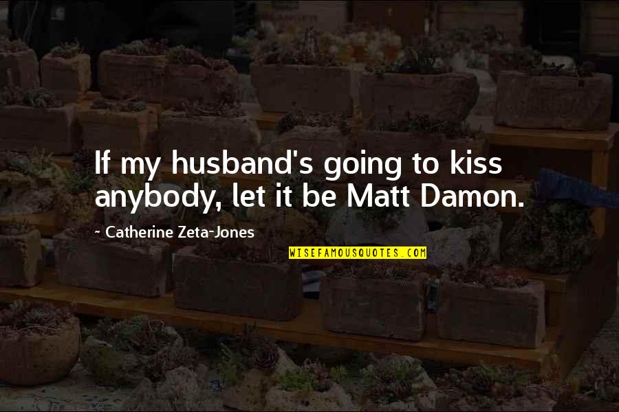 Faraneh Javan Quotes By Catherine Zeta-Jones: If my husband's going to kiss anybody, let Faraneh Javan Quotes By Catherine Zeta-Jones: If my husband's going to kiss anybody, let