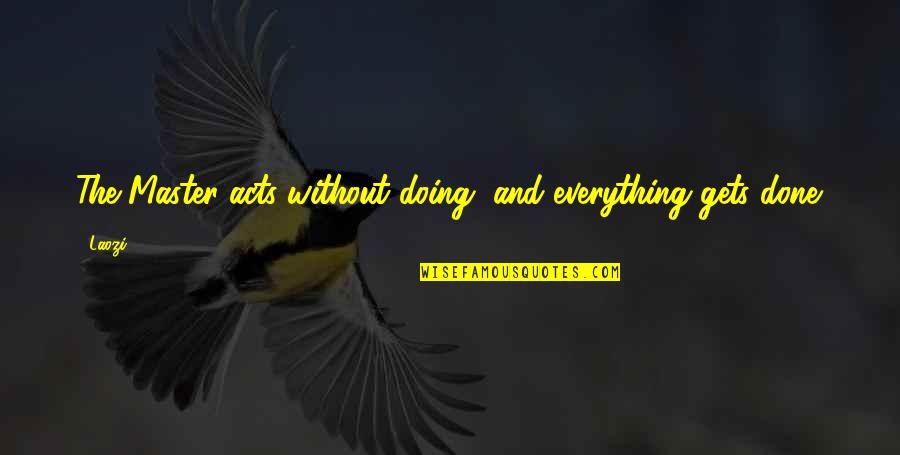 Faraneh Javan Quotes By Laozi: The Master acts without doing, and everything gets