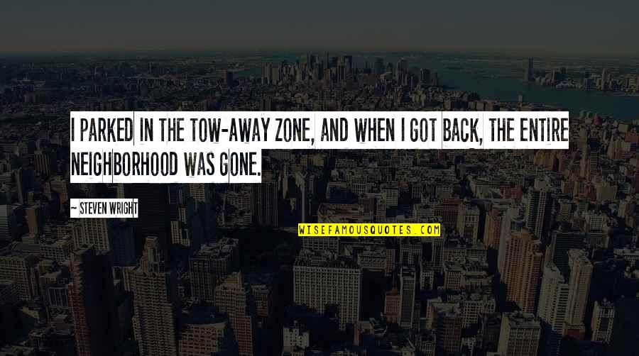 Faraneh Javan Quotes By Steven Wright: I parked in the tow-away zone, and when Faraneh Javan Quotes By Steven Wright: I parked in the tow-away zone, and when