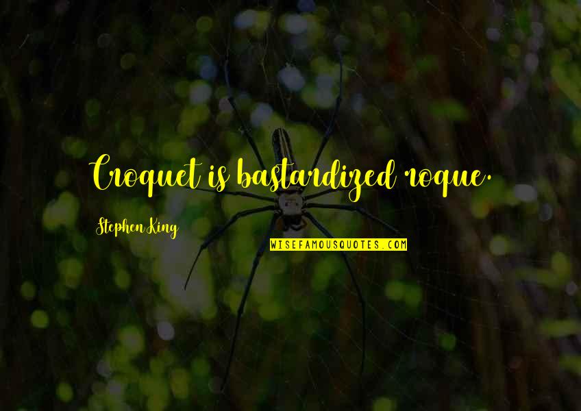 Farangis Siahpour Quotes By Stephen King: Croquet is bastardized roque. Farangis Siahpour Quotes By Stephen King: Croquet is bastardized roque.