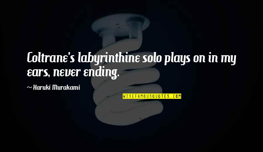 Farano Store Quotes By Haruki Murakami: Coltrane's labyrinthine solo plays on in my ears, Farano Store Quotes By Haruki Murakami: Coltrane's labyrinthine solo plays on in my ears,