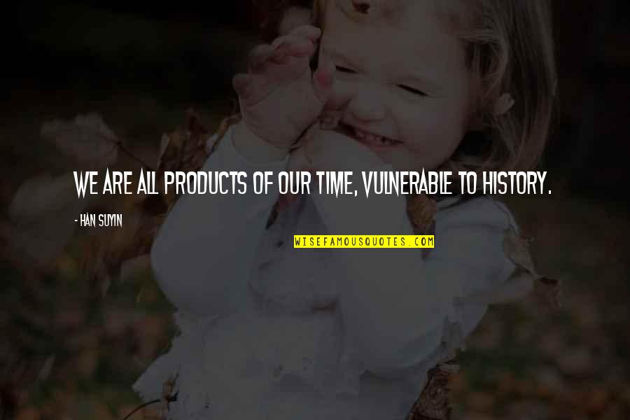 Farasat Rizvi Quotes By Han Suyin: We are all products of our time, vulnerable