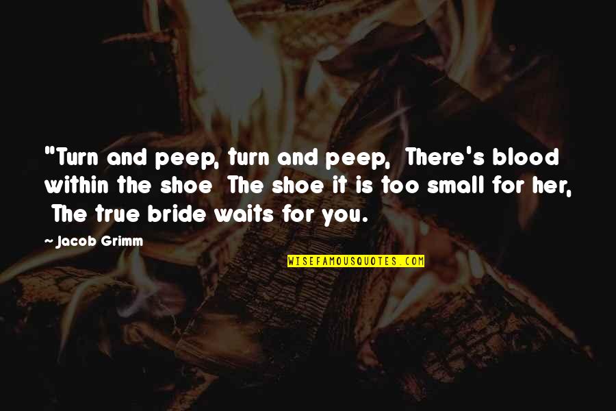 Farasat Rizvi Quotes By Jacob Grimm: "Turn and peep, turn and peep, There's blood Farasat Rizvi Quotes By Jacob Grimm: "Turn and peep, turn and peep, There's blood