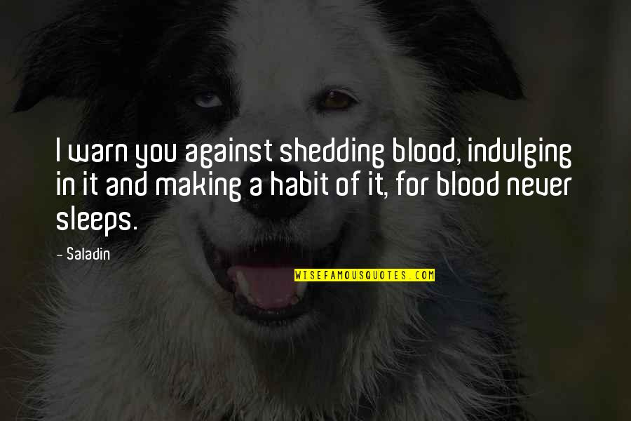 Farasat Rizvi Quotes By Saladin: I warn you against shedding blood, indulging in Farasat Rizvi Quotes By Saladin: I warn you against shedding blood, indulging in