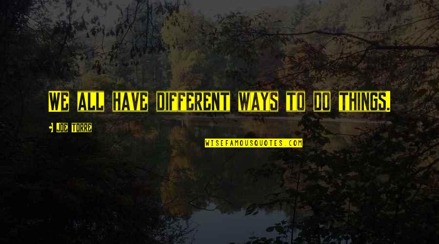 Farasoo Quotes By Joe Torre: We all have different ways to do things.