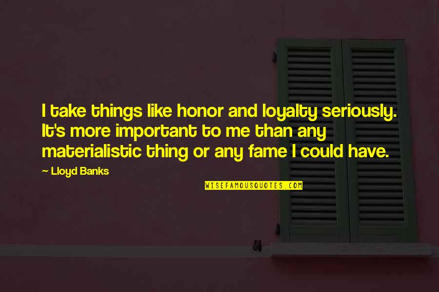 Farata Quotes By Lloyd Banks: I take things like honor and loyalty seriously. Farata Quotes By Lloyd Banks: I take things like honor and loyalty seriously.
