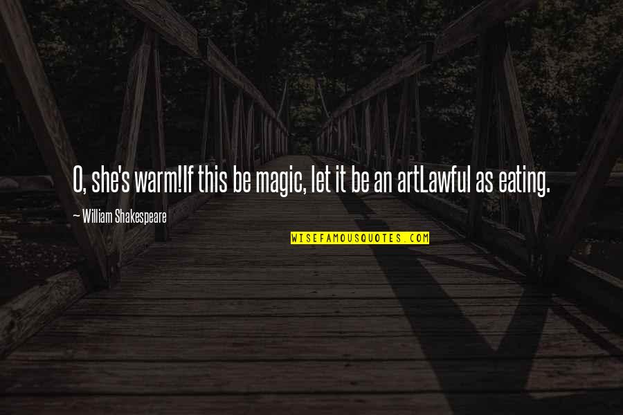 Farata Quotes By William Shakespeare: O, she's warm!If this be magic, let it Farata Quotes By William Shakespeare: O, she's warm!If this be magic, let it