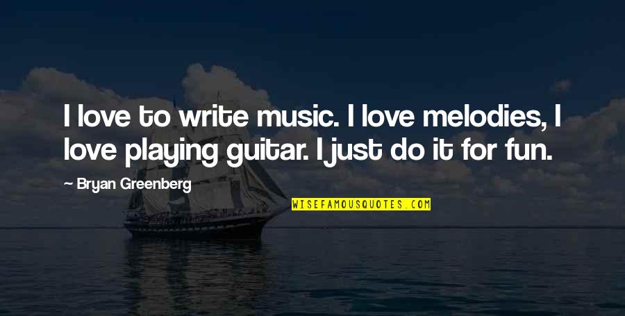 Farawat Quotes By Bryan Greenberg: I love to write music. I love melodies,