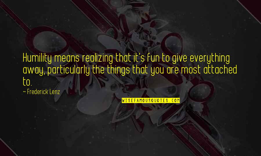 Faraway Look Quotes By Frederick Lenz: Humility means realizing that it's fun to give