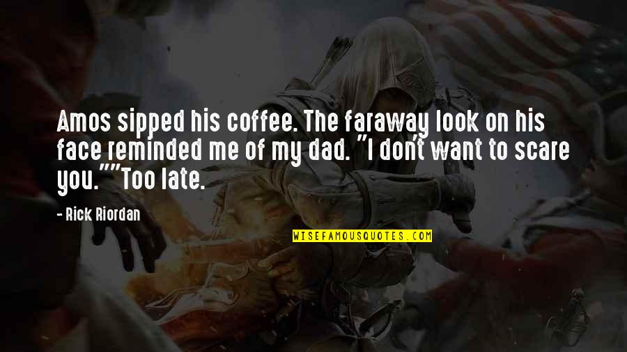 Faraway Look Quotes By Rick Riordan: Amos sipped his coffee. The faraway look on