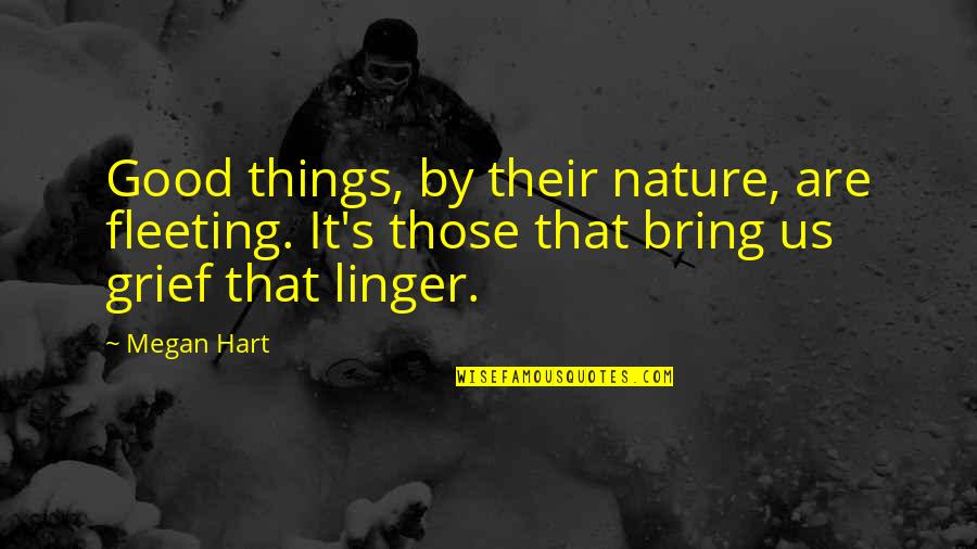 Farayi Chadambuka Quotes By Megan Hart: Good things, by their nature, are fleeting. It's
