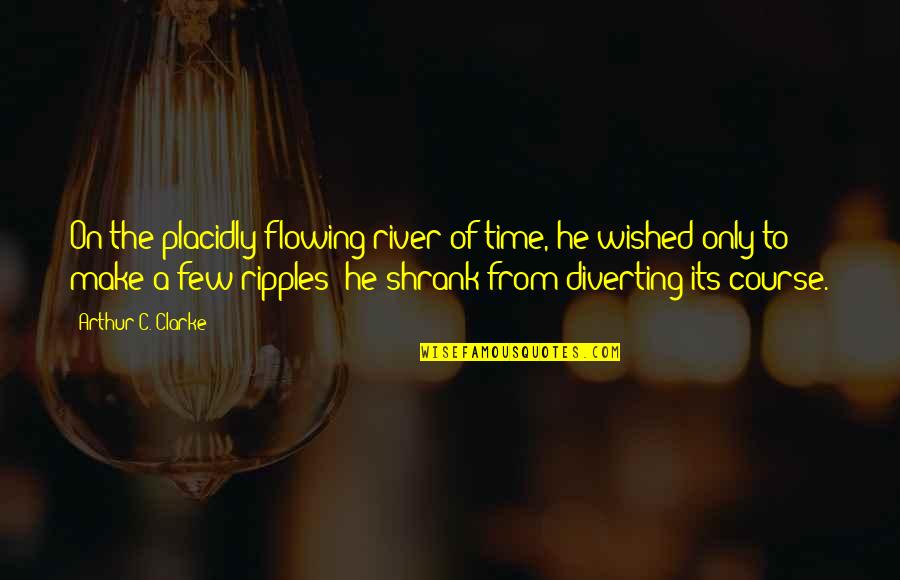 Faraz Shanyar Quotes By Arthur C. Clarke: On the placidly flowing river of time, he