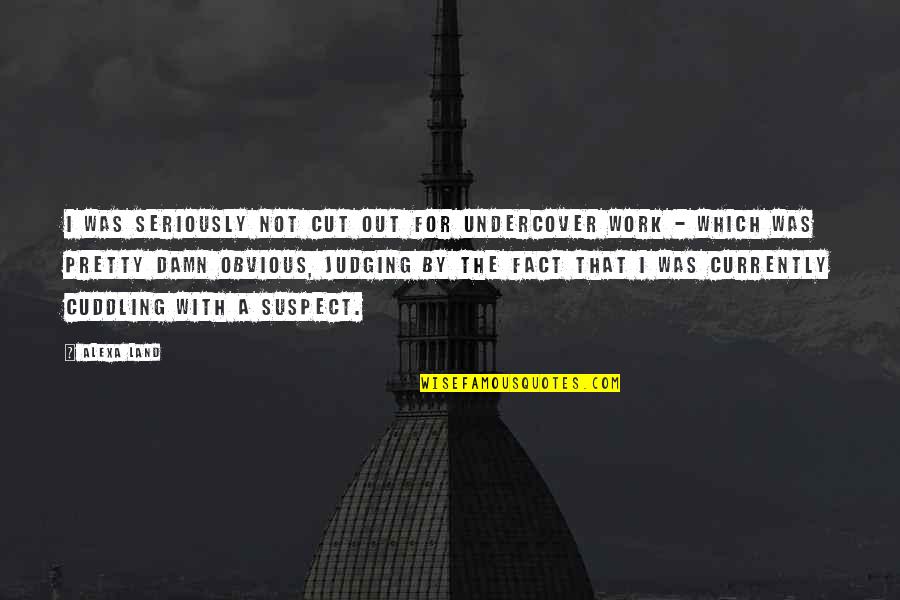 Faraz Shayari Quotes By Alexa Land: I was seriously not cut out for undercover Faraz Shayari Quotes By Alexa Land: I was seriously not cut out for undercover