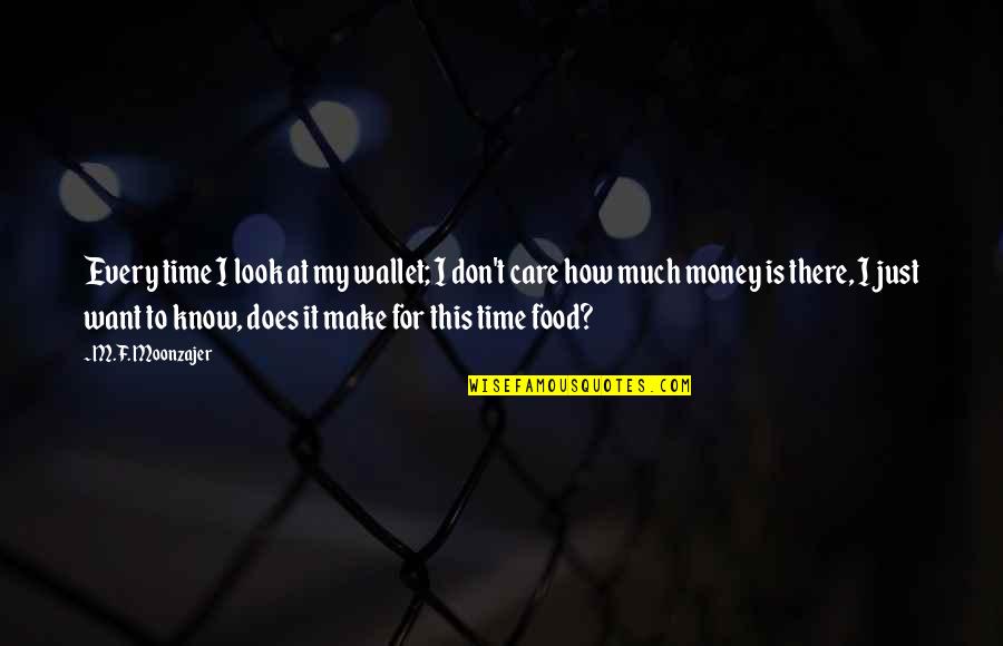 Farazmand Fau Quotes By M.F. Moonzajer: Every time I look at my wallet; I