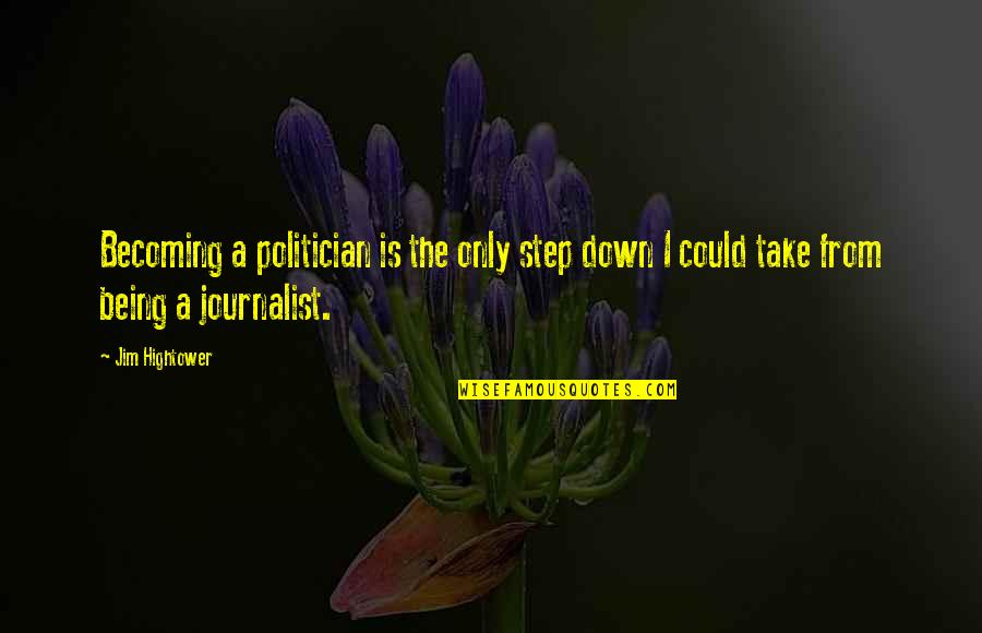 Farbridge St Quotes By Jim Hightower: Becoming a politician is the only step down