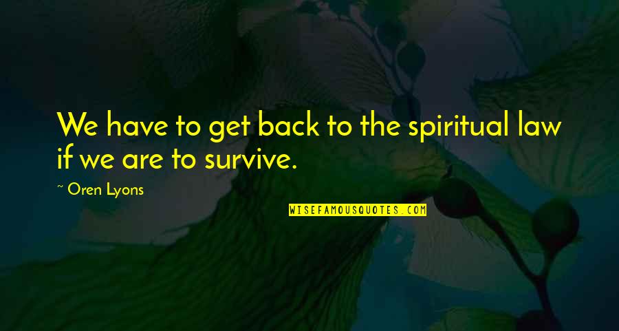 Farbridge St Quotes By Oren Lyons: We have to get back to the spiritual