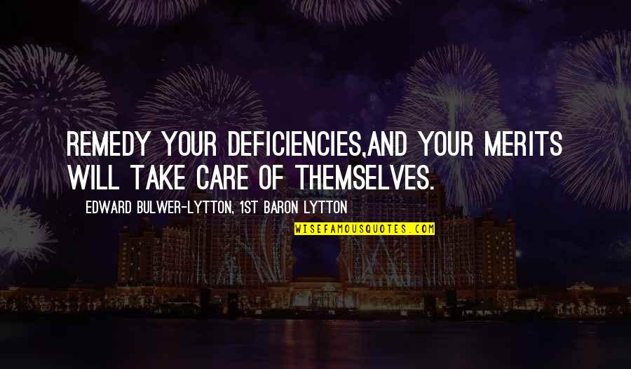 Farbstein Attorney Quotes By Edward Bulwer-Lytton, 1st Baron Lytton: Remedy your deficiencies,and your merits will take care Farbstein Attorney Quotes By Edward Bulwer-Lytton, 1st Baron Lytton: Remedy your deficiencies,and your merits will take care