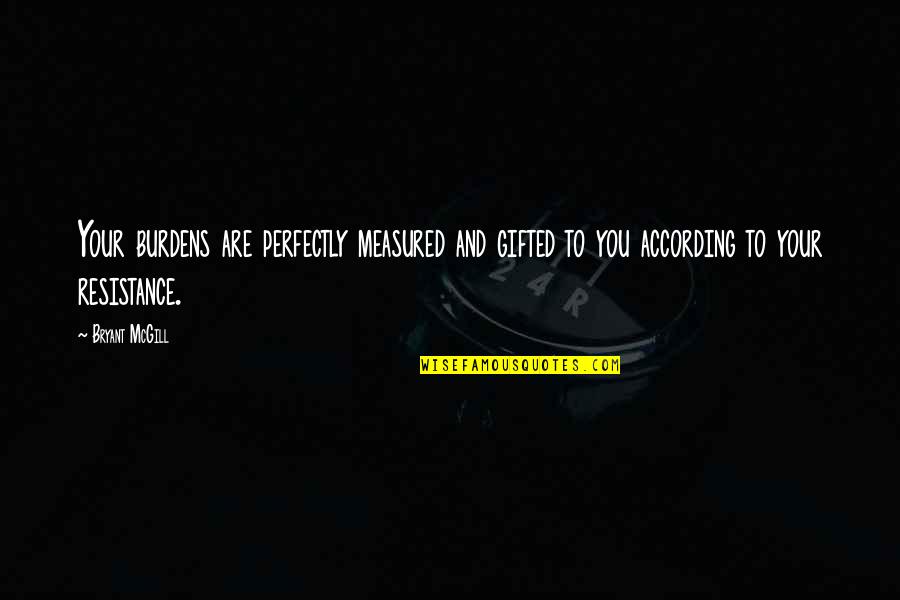 Farbstein Podiatrist Quotes By Bryant McGill: Your burdens are perfectly measured and gifted to