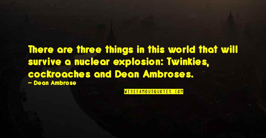 Farbstein Quotes By Dean Ambrose: There are three things in this world that Farbstein Quotes By Dean Ambrose: There are three things in this world that
