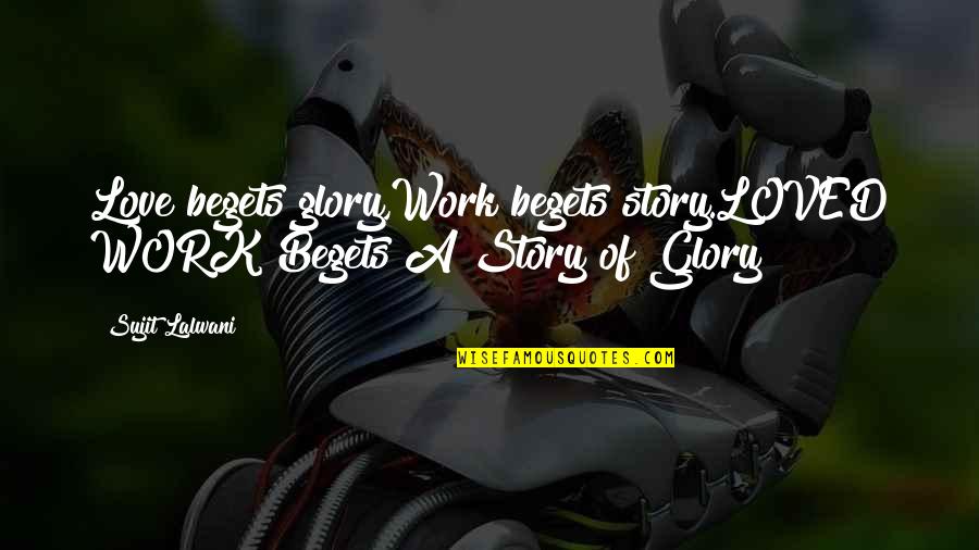 Farbstein Quotes By Sujit Lalwani: Love begets glory,Work begets story.LOVED WORK Begets A