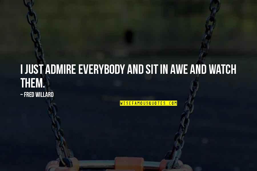 Farce In Literature Quotes By Fred Willard: I just admire everybody and sit in awe Farce In Literature Quotes By Fred Willard: I just admire everybody and sit in awe