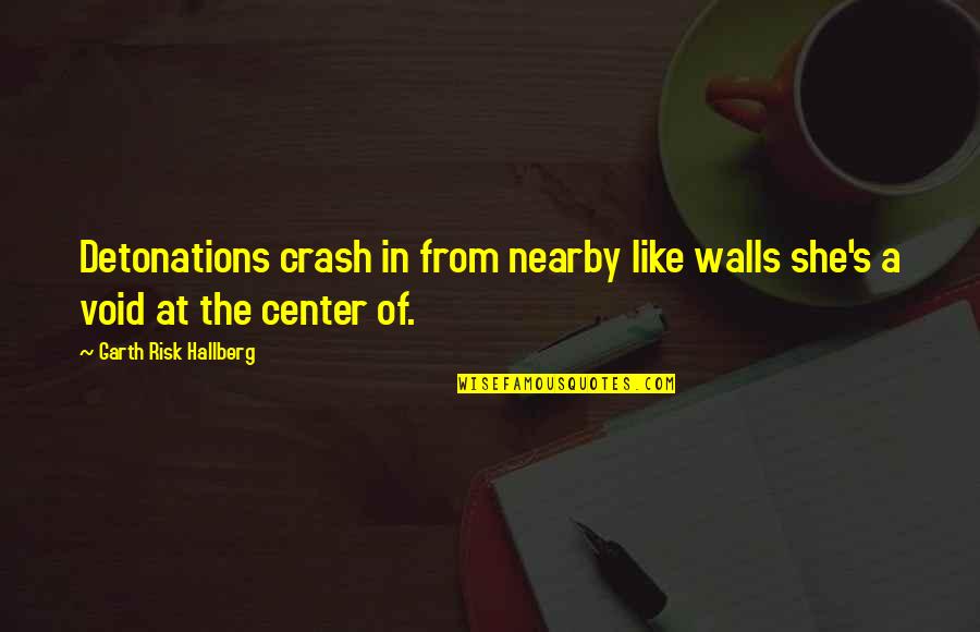 Farce In Literature Quotes By Garth Risk Hallberg: Detonations crash in from nearby like walls she's Farce In Literature Quotes By Garth Risk Hallberg: Detonations crash in from nearby like walls she's