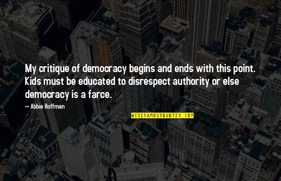 Farce Quotes By Abbie Hoffman: My critique of democracy begins and ends with