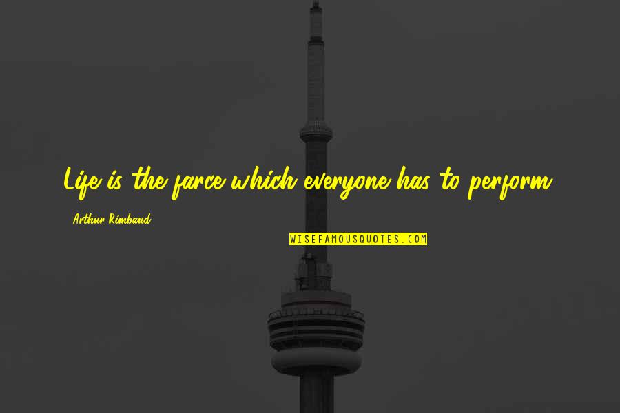 Farce Quotes By Arthur Rimbaud: Life is the farce which everyone has to Farce Quotes By Arthur Rimbaud: Life is the farce which everyone has to