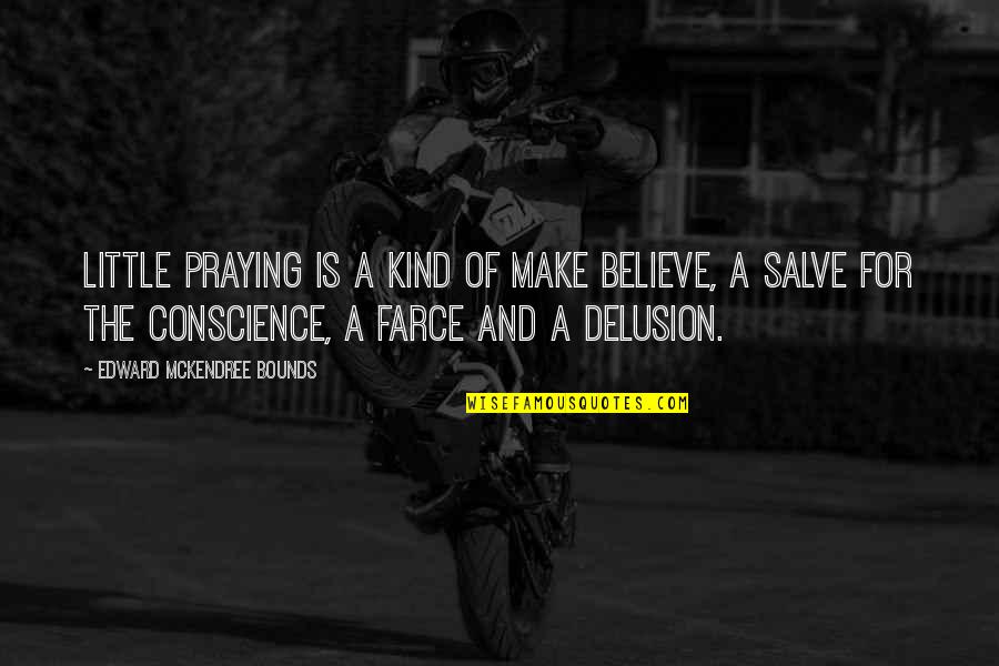 Farce Quotes By Edward McKendree Bounds: Little praying is a kind of make believe,